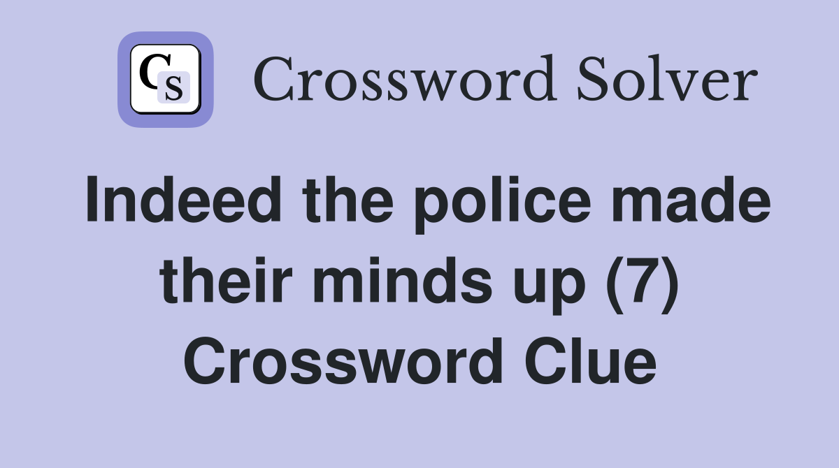 Indeed the police made their minds up (7) Crossword Clue
