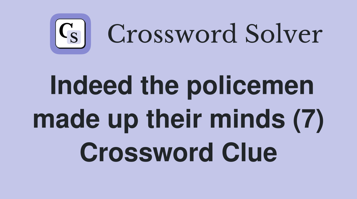 Indeed the policemen made up their minds (7) Crossword Clue