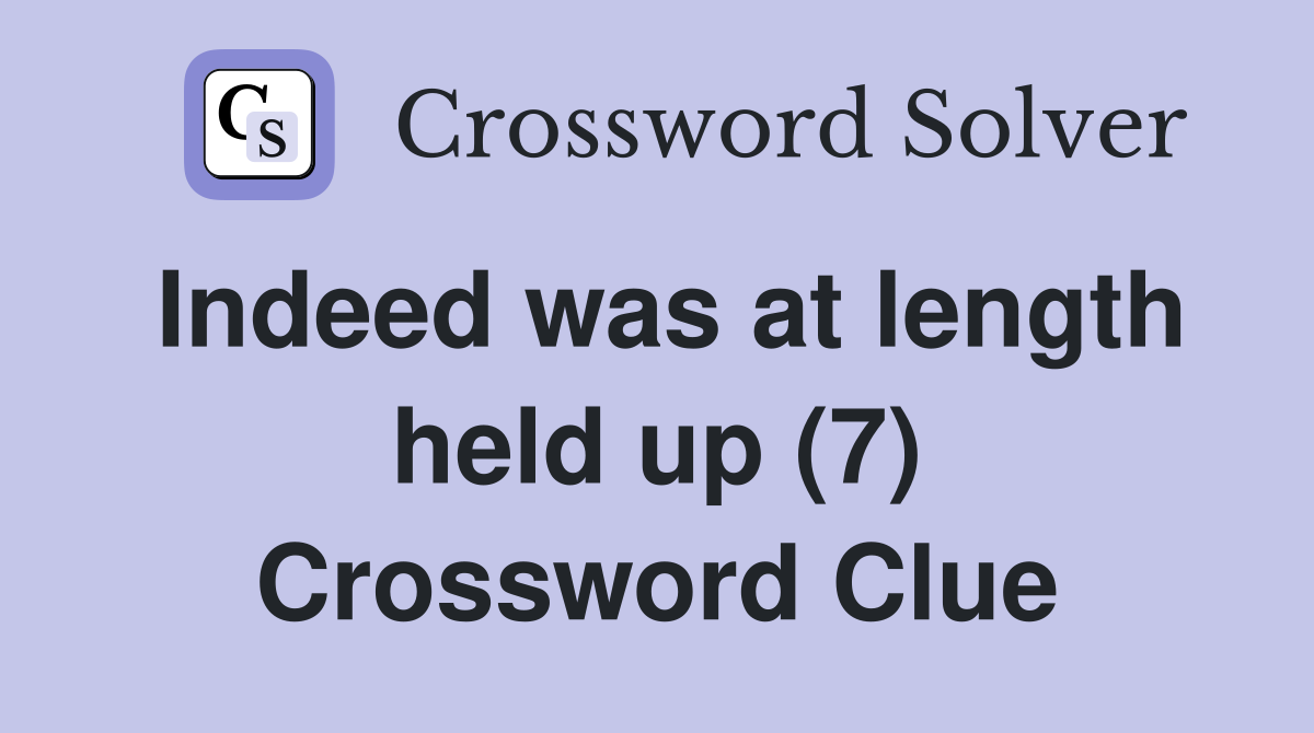 Indeed was at length held up (7) Crossword Clue