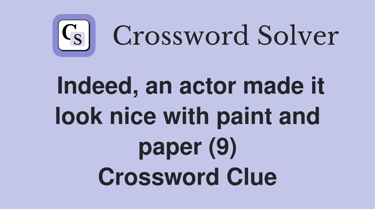 Indeed, an actor made it look nice with paint and paper (9) Crossword Clue
