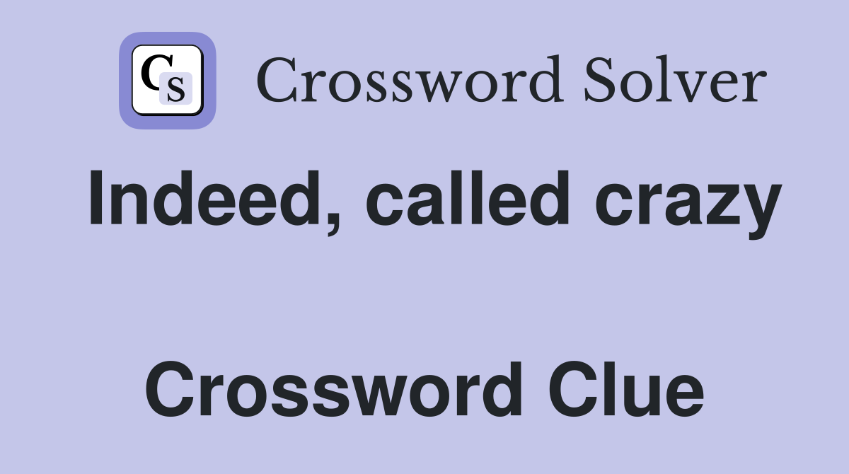 Indeed, called crazy  Crossword Clue