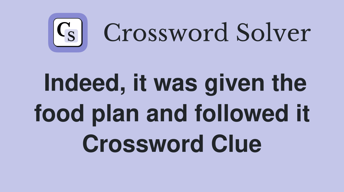 Indeed, it was given the food plan and followed it Crossword Clue