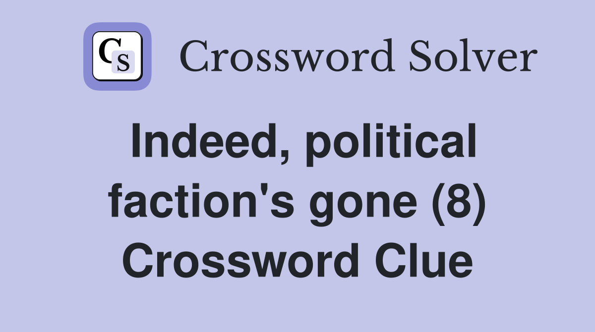 Indeed, political faction's gone (8) Crossword Clue