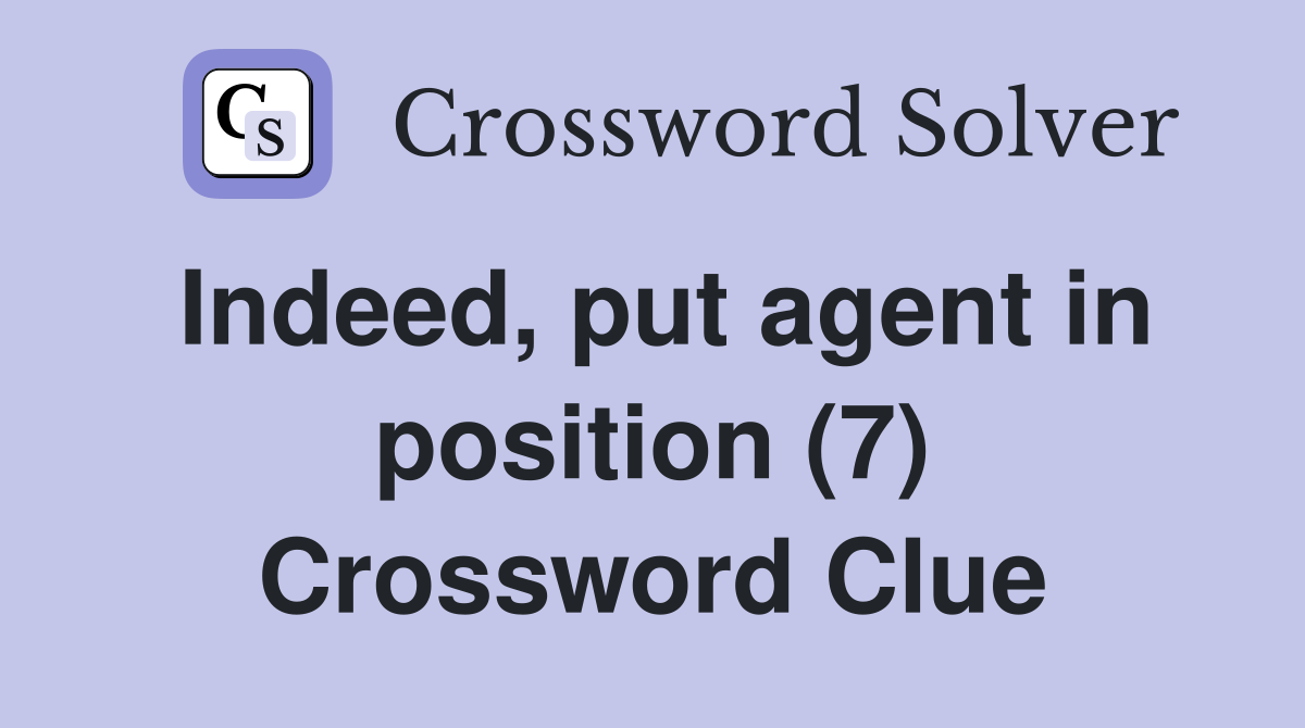 Indeed, put agent in position (7) Crossword Clue