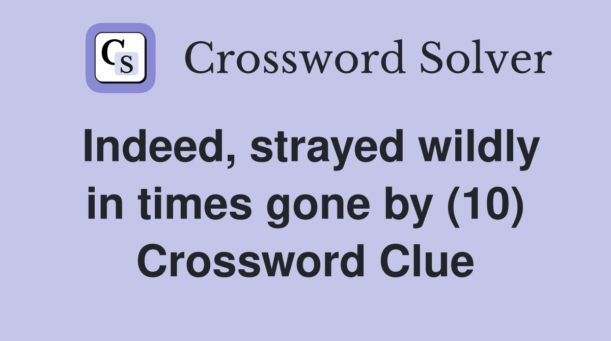 Indeed, strayed wildly in times gone by (10) Crossword Clue