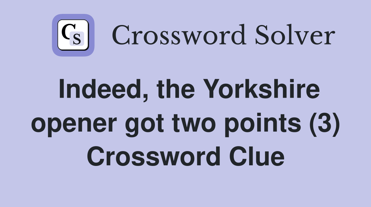 Indeed, the Yorkshire opener got two points (3) Crossword Clue