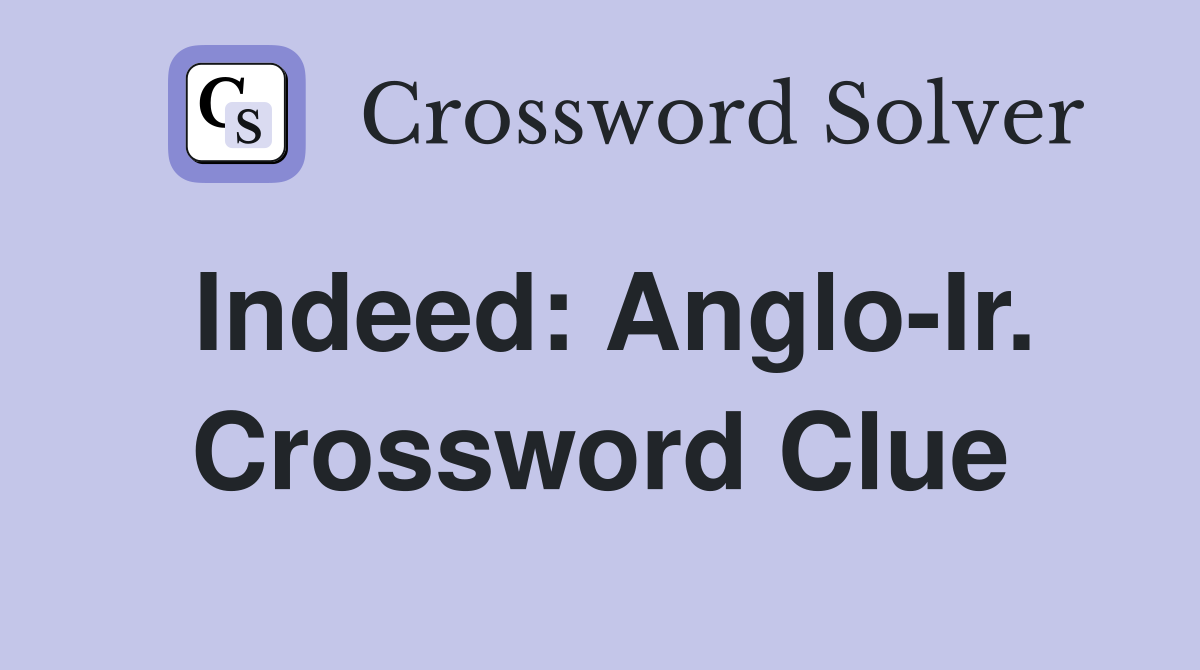 Indeed: Anglo-Ir. Crossword Clue