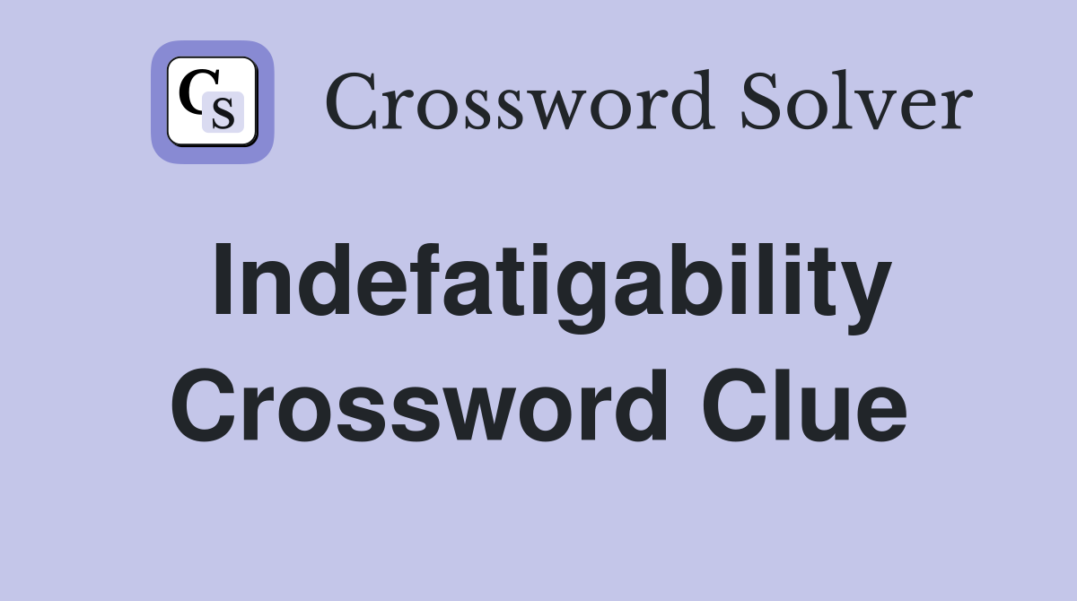Indefatigability Crossword Clue