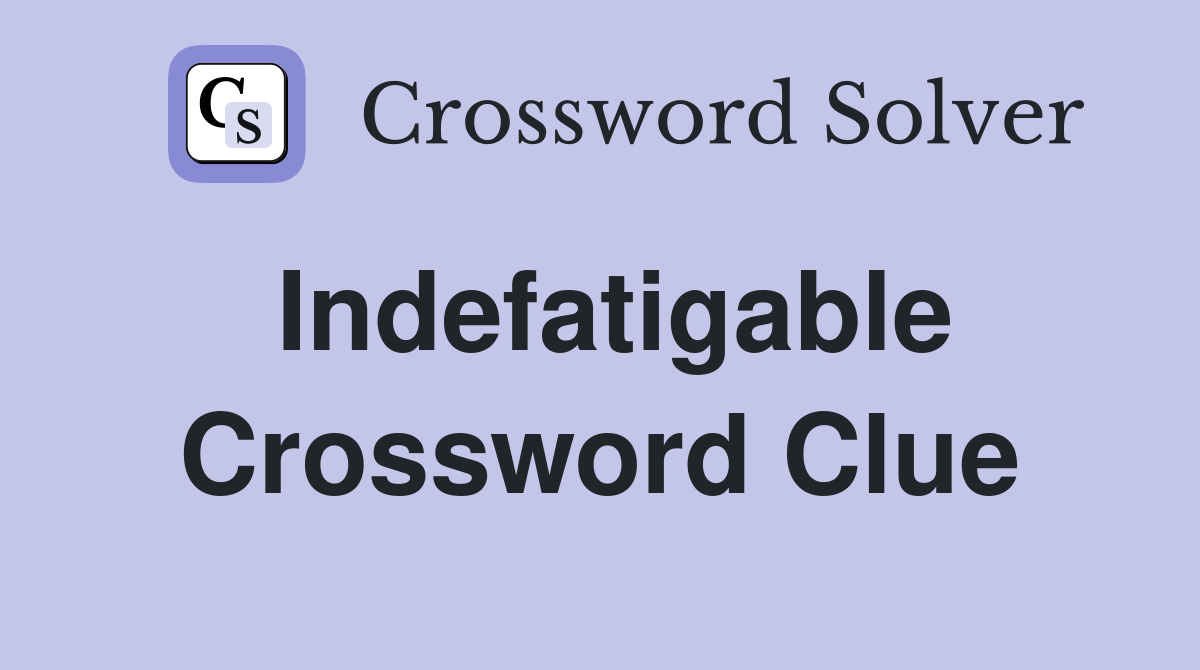 Indefatigable Crossword Clue