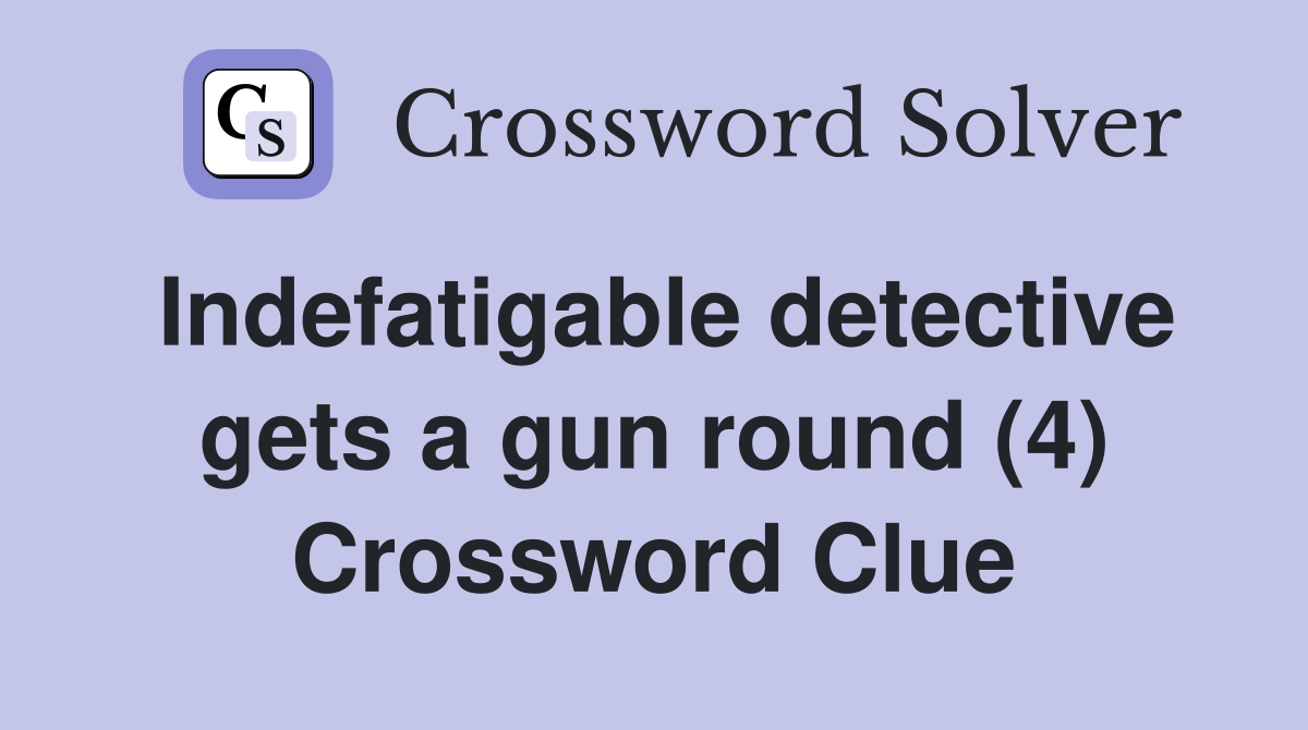 Indefatigable detective gets a gun round (4) Crossword Clue
