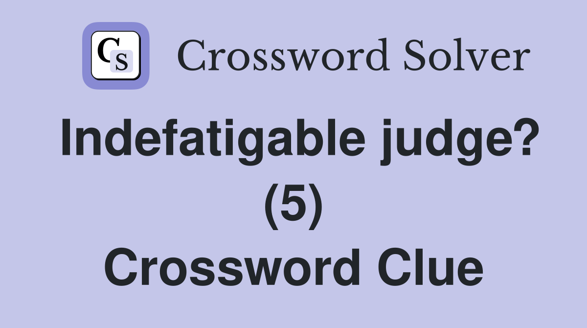 Indefatigable judge? (5) Crossword Clue