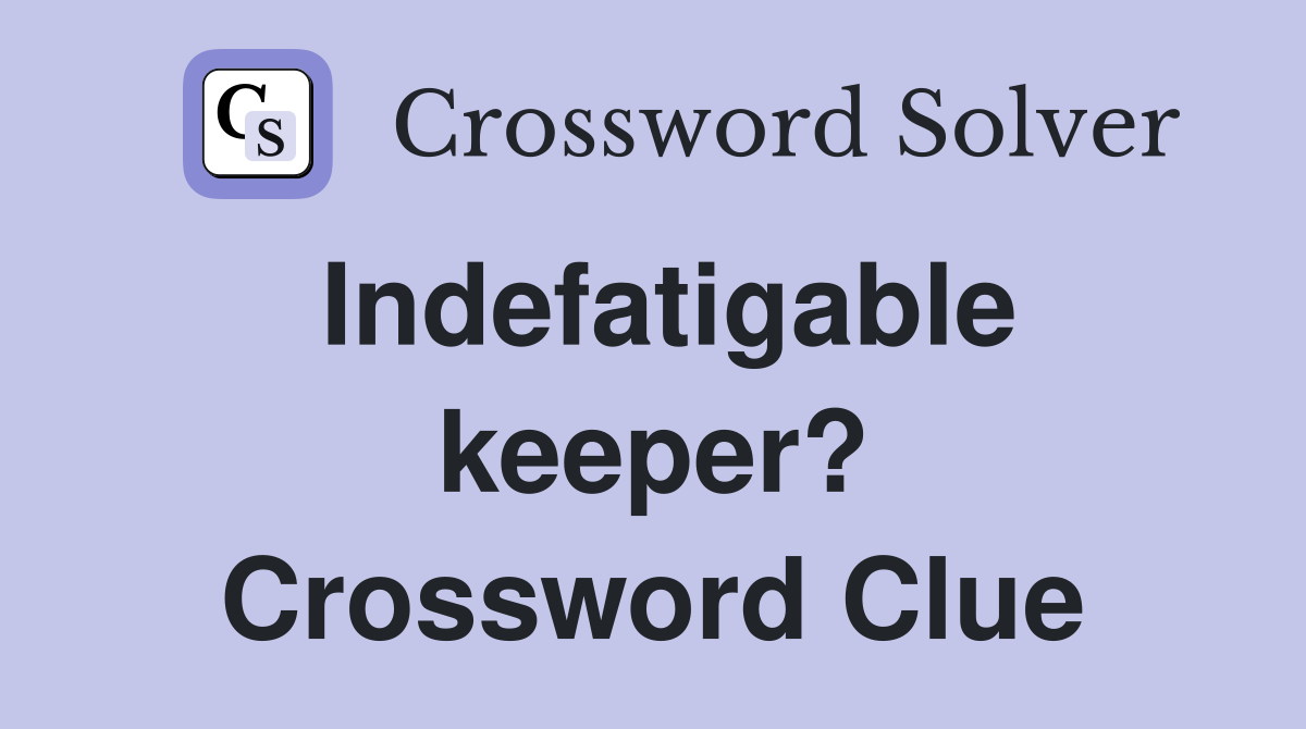 Indefatigable keeper? Crossword Clue