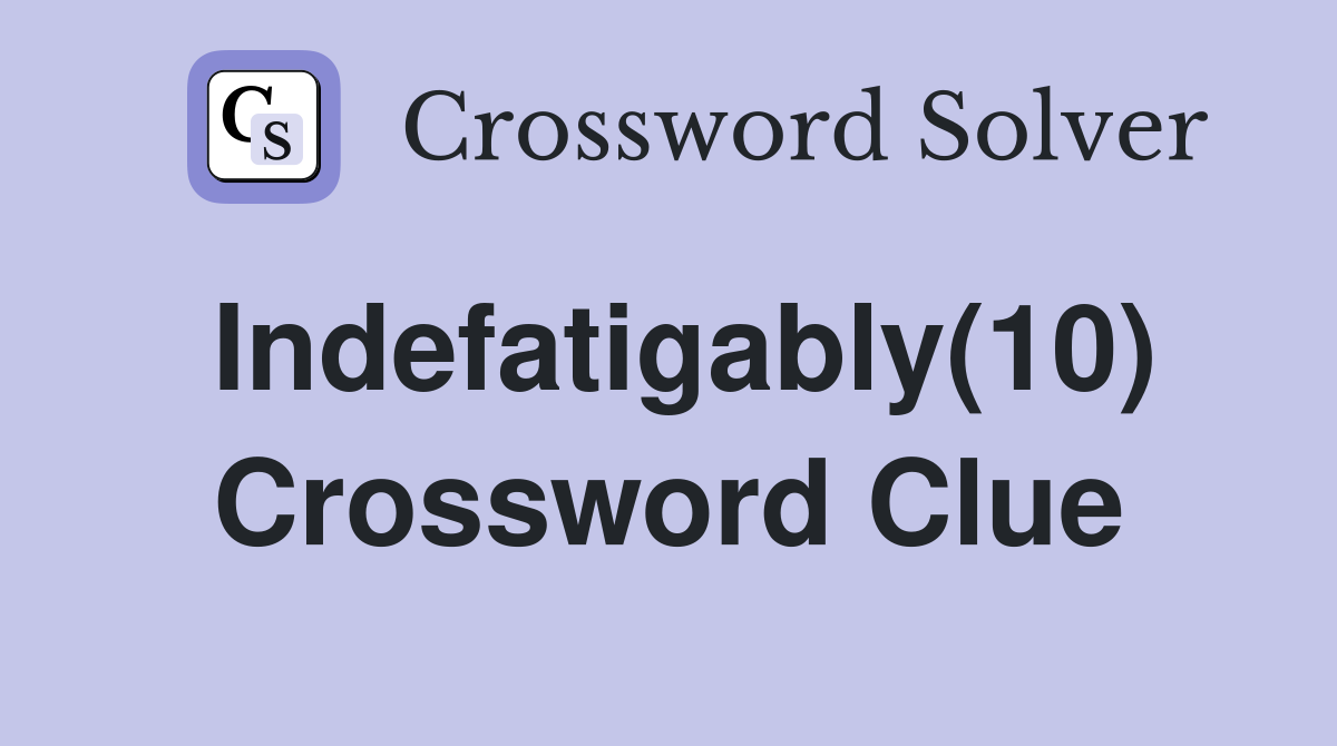 Indefatigably(10) Crossword Clue