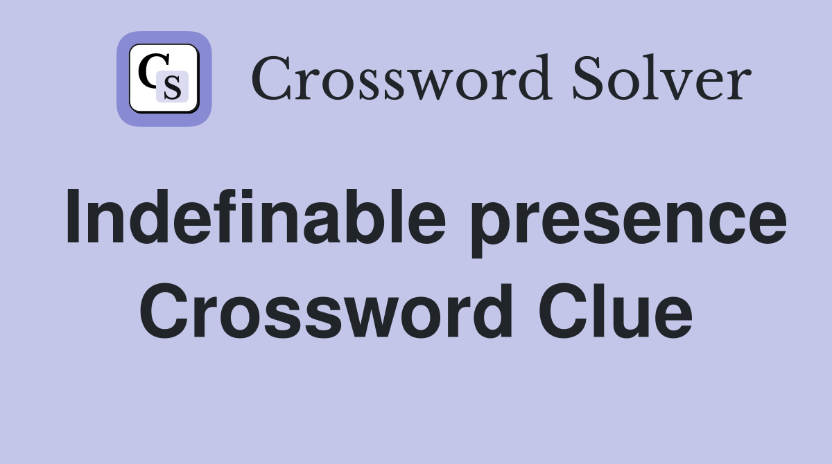 Indefinable presence Crossword Clue