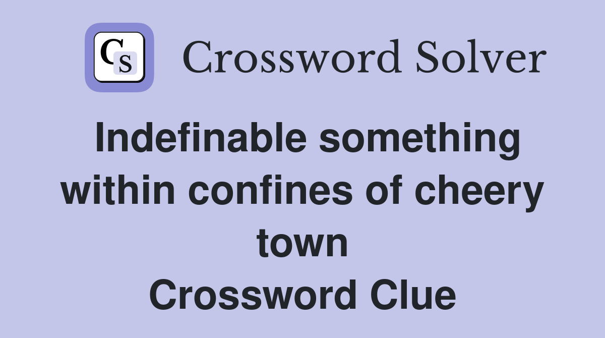 Indefinable something within confines of cheery town Crossword Clue