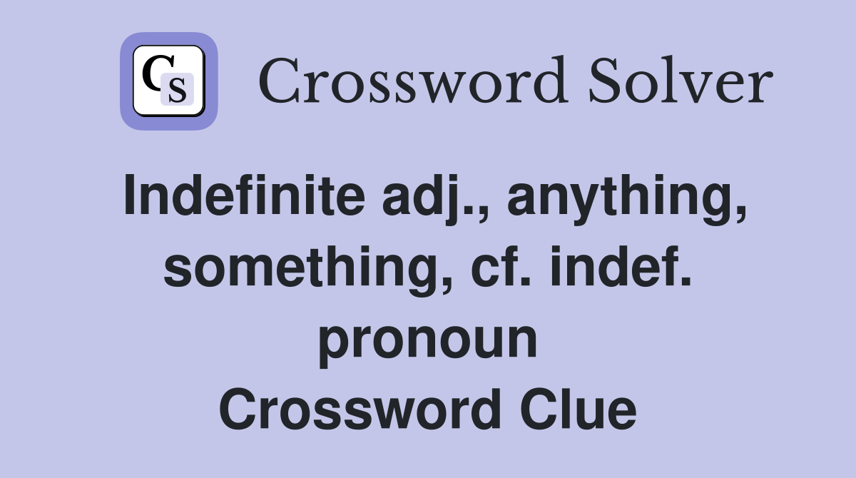 Indefinite adj., anything, something, cf. indef. pronoun Crossword Clue
