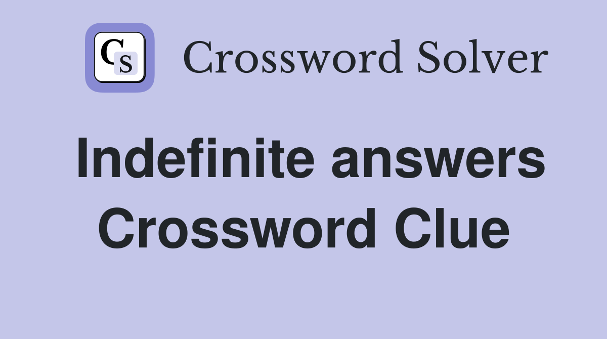 Indefinite answers Crossword Clue