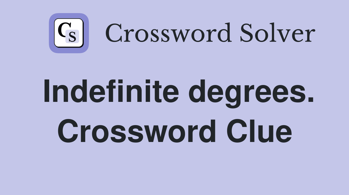 Indefinite degrees. Crossword Clue