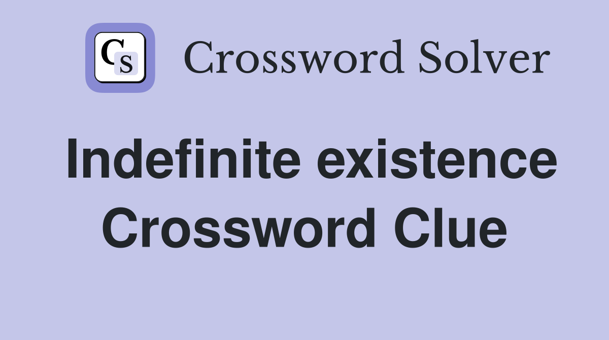 Indefinite existence Crossword Clue