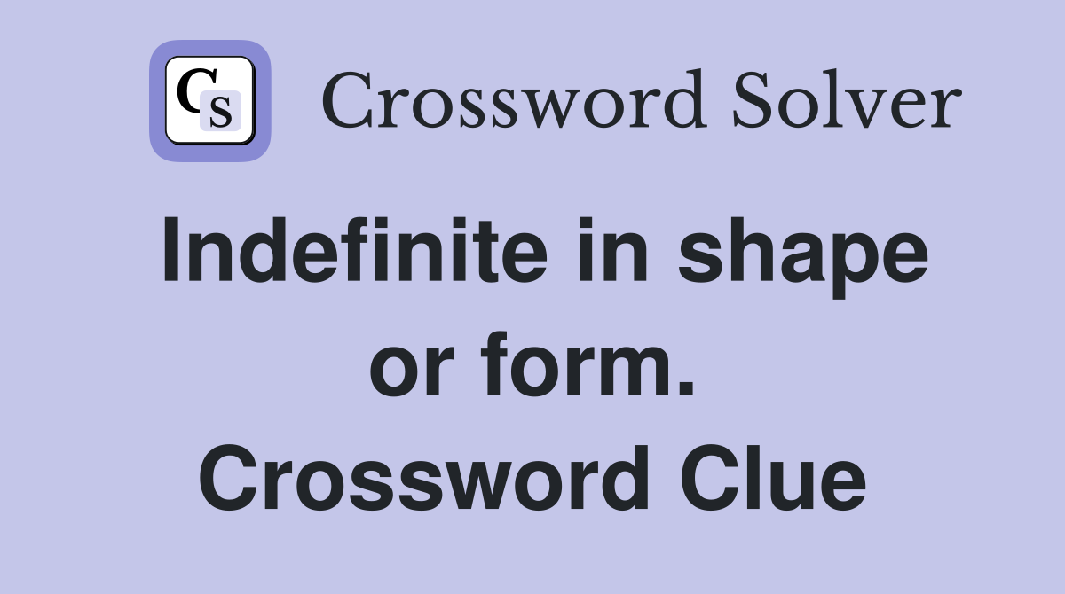 Indefinite in shape or form. Crossword Clue