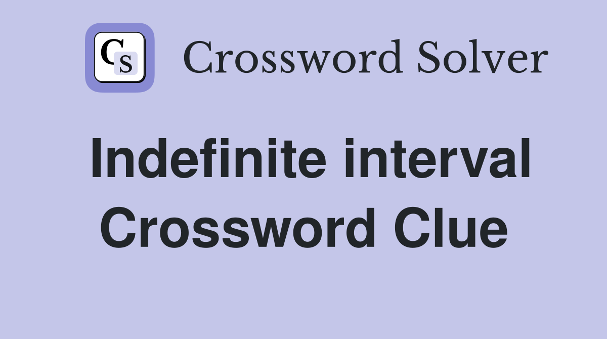 Indefinite interval Crossword Clue