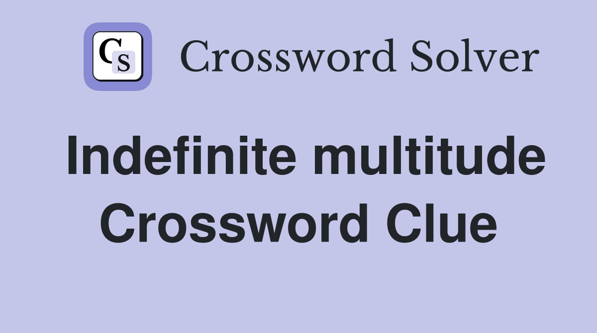 Indefinite multitude Crossword Clue