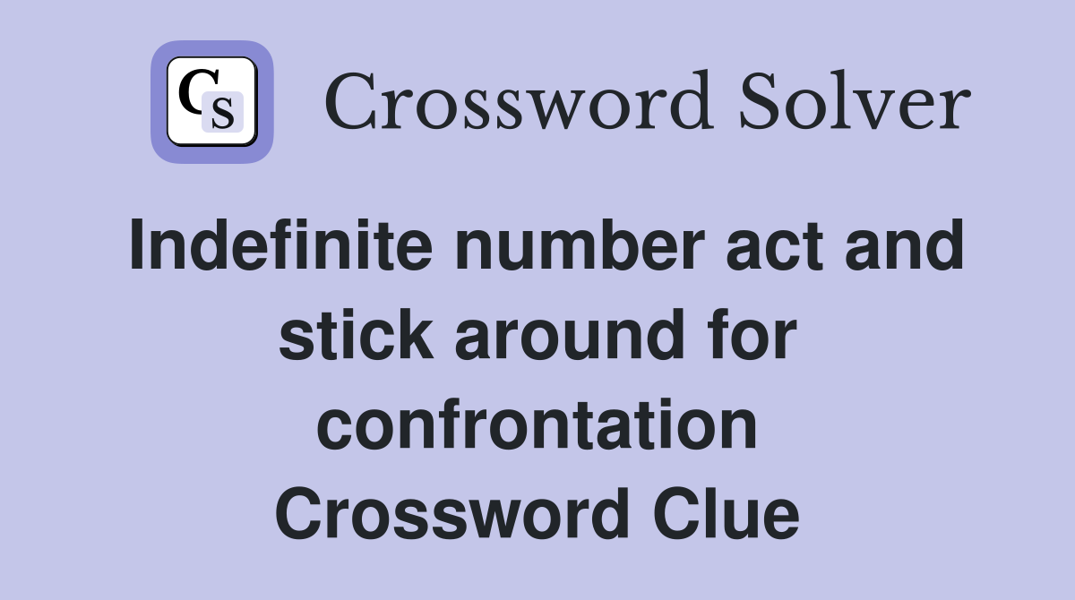 Indefinite number act and stick around for confrontation Crossword Clue