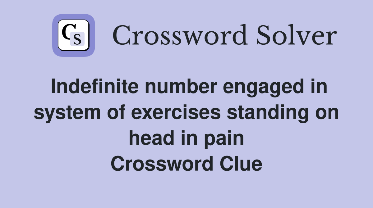 Indefinite number engaged in system of exercises standing on head in pain Crossword Clue
