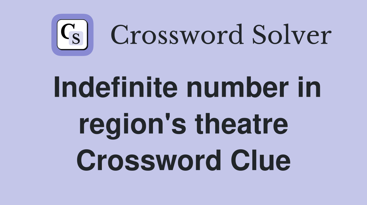 Indefinite number in region's theatre Crossword Clue