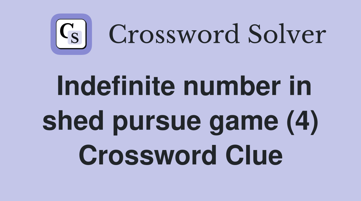 Indefinite number in shed pursue game (4) Crossword Clue
