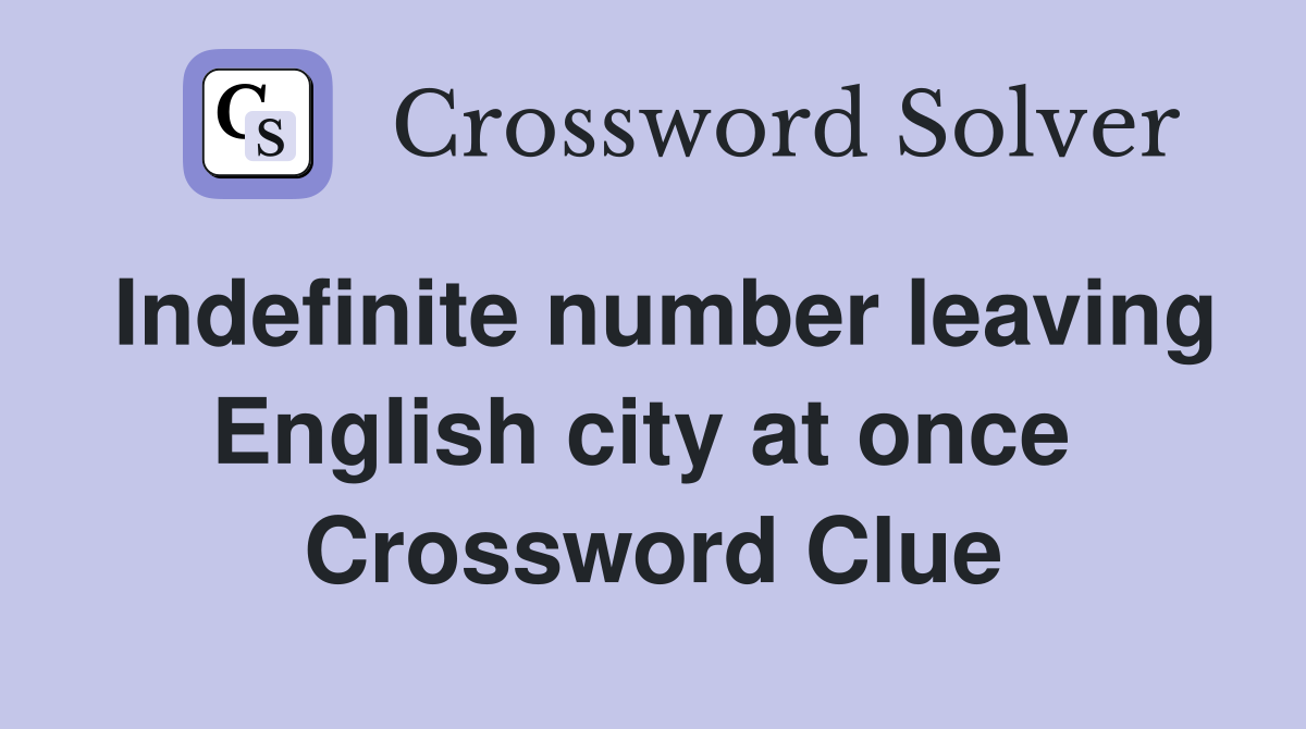 Indefinite number leaving English city at once  Crossword Clue
