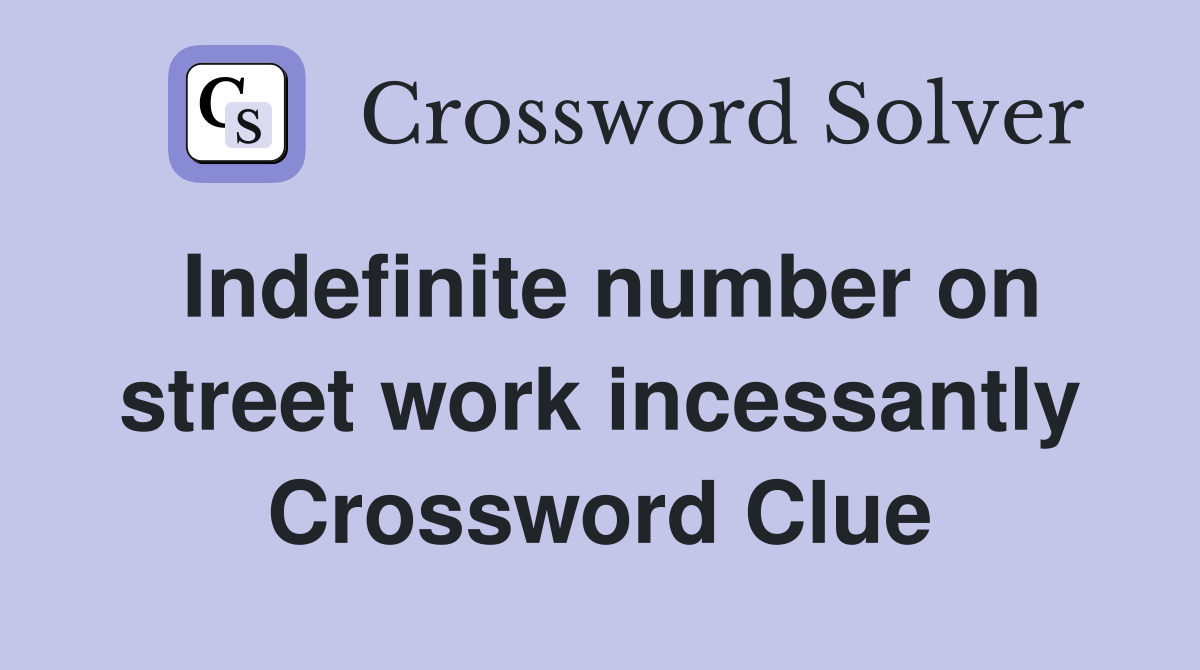 Indefinite number on street work incessantly Crossword Clue