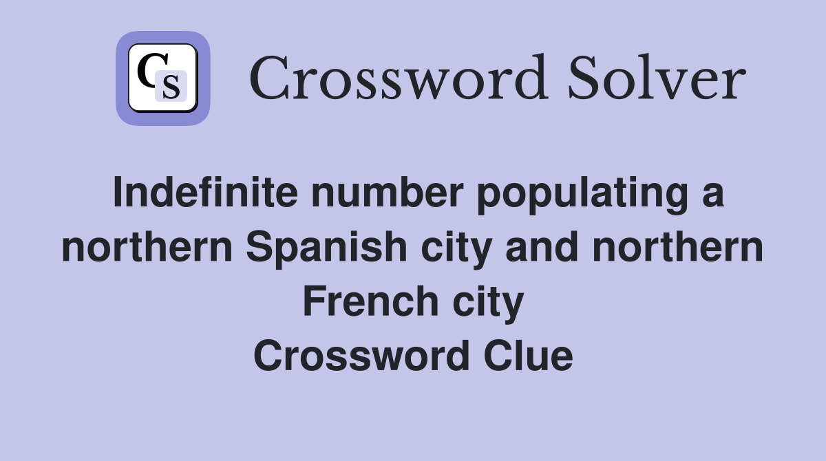 Indefinite number populating a northern Spanish city and northern French city Crossword Clue