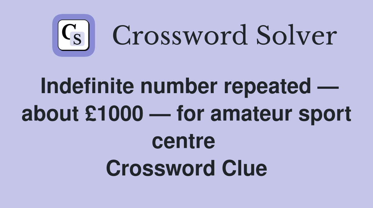 Indefinite number repeated — about £1000 — for amateur sport centre  Crossword Clue