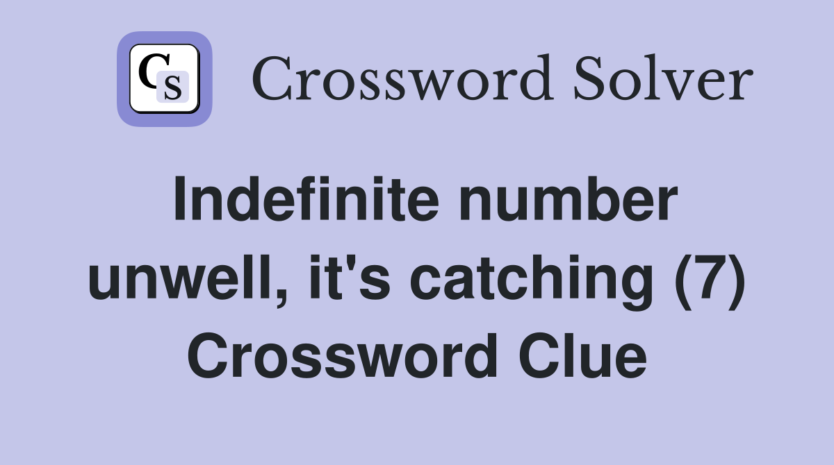 Indefinite number unwell, it's catching (7) Crossword Clue