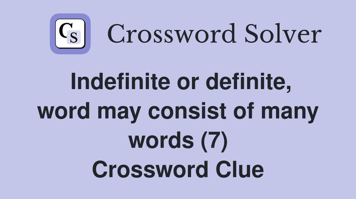Indefinite or definite, word may consist of many words (7) Crossword Clue