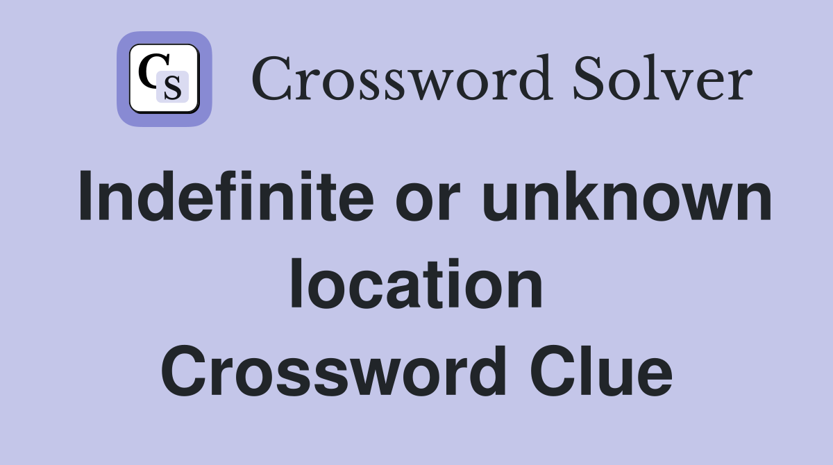 Indefinite or unknown location Crossword Clue