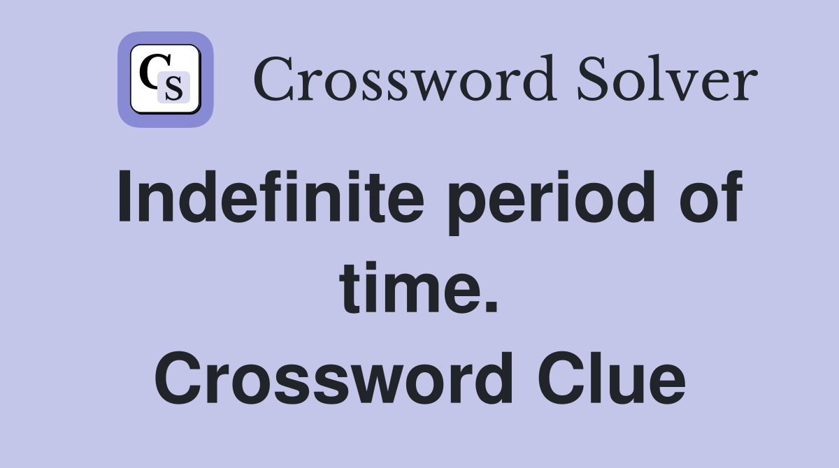 Indefinite period of time. Crossword Clue