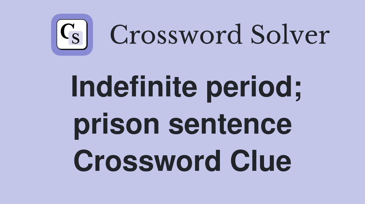 Indefinite period; prison sentence Crossword Clue