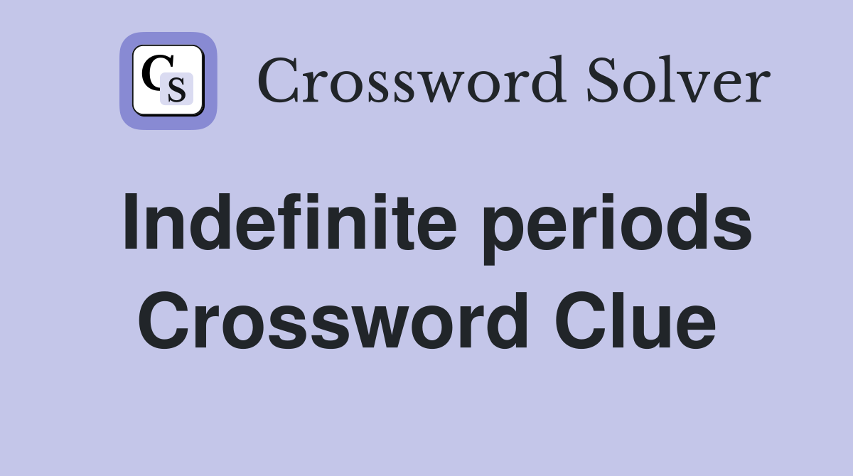 Indefinite periods Crossword Clue