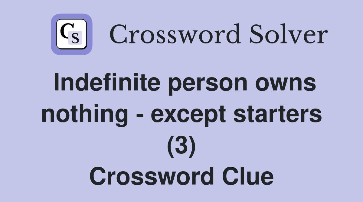 Indefinite person owns nothing - except starters (3) Crossword Clue