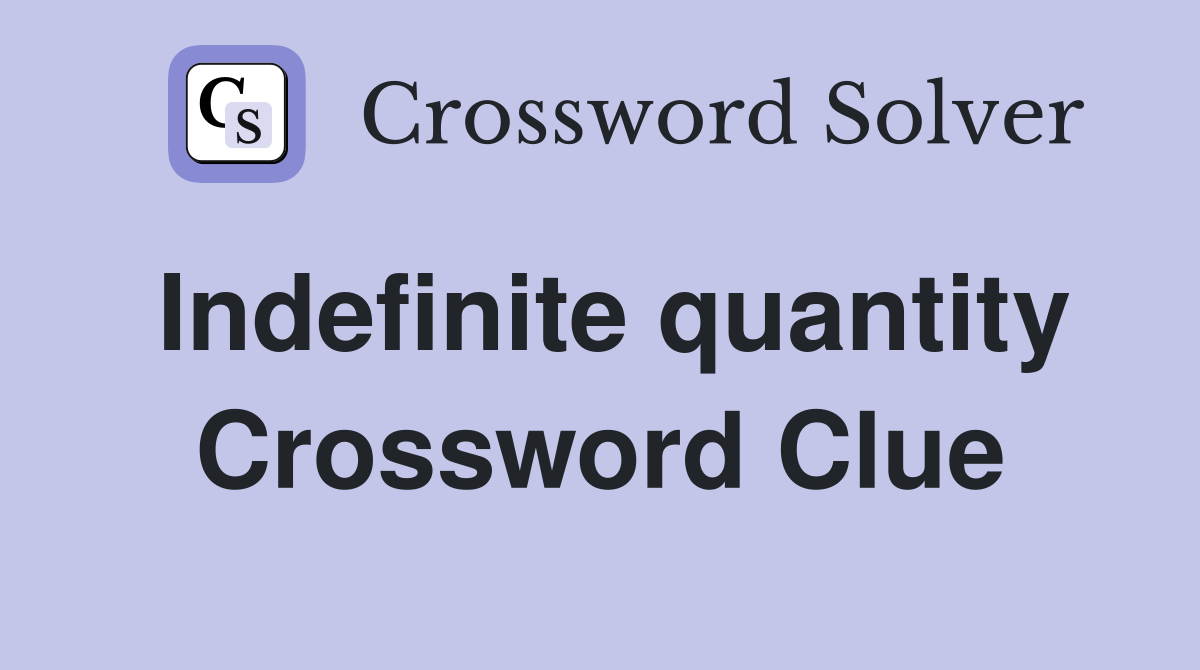 Indefinite quantity Crossword Clue