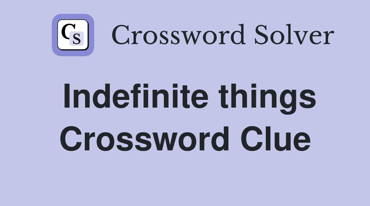 Indefinite things Crossword Clue