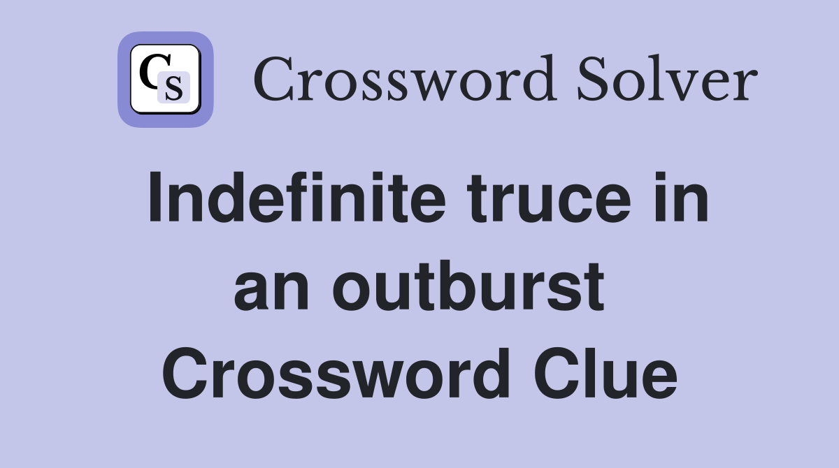 Indefinite truce in an outburst Crossword Clue