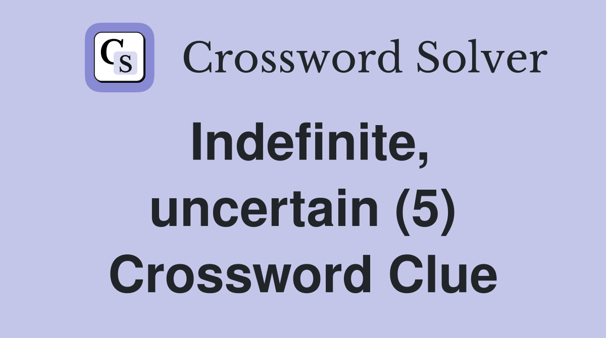 Indefinite, uncertain (5) Crossword Clue
