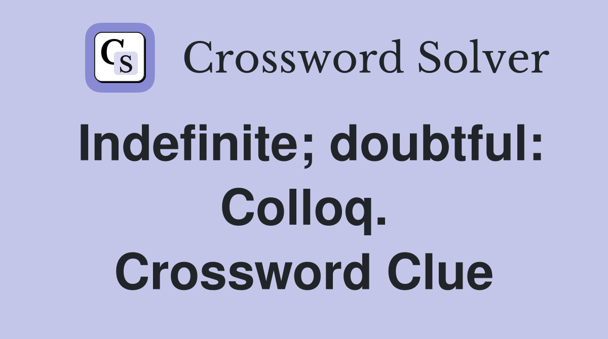 Indefinite; doubtful: Colloq. Crossword Clue