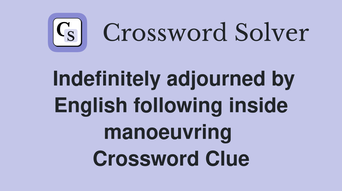 Indefinitely adjourned by English following inside manoeuvring  Crossword Clue
