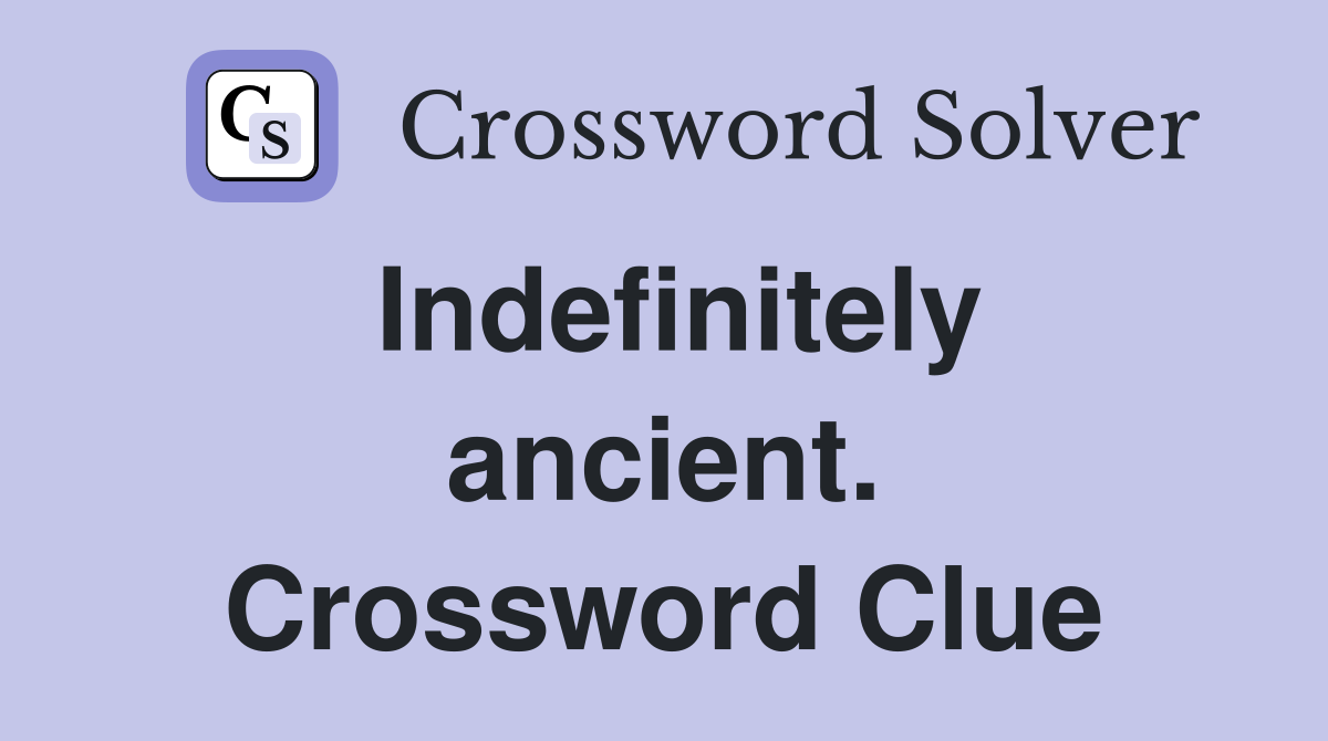Indefinitely ancient. Crossword Clue