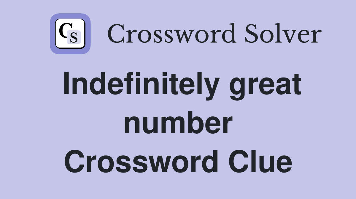 Indefinitely great number Crossword Clue