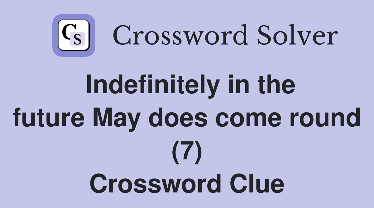 Indefinitely in the future May does come round (7) Crossword Clue